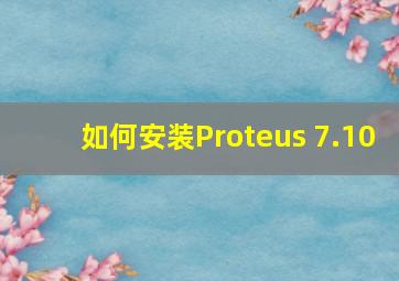 如何安装Proteus 7.10